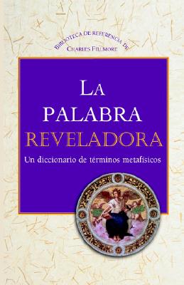 La Palabra Reveladora: Un Diccionario de Trminos Metafsicos - Fillmore, Charles
