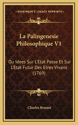 La Palingenesie Philosophique V1: Ou Idees Sur L'Etat Passe Et Sur L'Etat Futur Des Etres Vivans (1769) - Bonnet, Charles