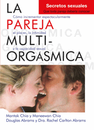 La Pareja Multiorgsmica: Cmo Incrementar Espectacularmente El Placer, La Intimidad Y La Capacidad Sexual