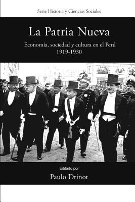 La Patria Nueva: Economia, Sociedad y Cultura En El Peru, 1919-1930 - Drinot, Paulo (Editor)