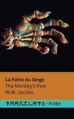 La Patte du Singe / The Monkey's Paw: Tranzlaty Fran?ais English - Jacobs, William Wymark, and Tranzlaty (Translated by)