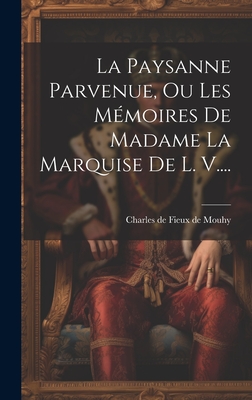 La Paysanne Parvenue, Ou Les Memoires de Madame La Marquise de L. V.... - Charles de Fieux de Mouhy (Creator)