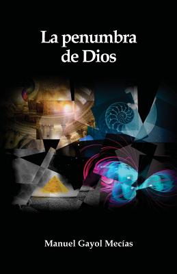 La penumbra de Dios: (De la Creacion, la Libertad y las Revelaciones) - Saldana, Vincent, and Anel, Armando (Illustrator), and Gayol Mecias, Manuel