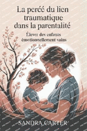 La Perc?e Du Lien Traumatique dans la Parentalit?: ?lever des enfants ?motionnellement sains