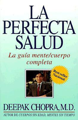 La Perfecta Salud (Perfect Health): La Guia Mente/Cuerpo Completa - Chopra, Deepak, M.D.
