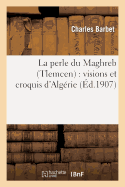 La Perle Du Maghreb (Tlemcen): Visions Et Croquis d'Alg?rie