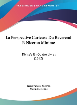 La Perspective Curieuse Du Reverend P. Niceron Minime: Divise'e En Quatre Livres (1652) - Niceron, Jean Francois, and Mersenne, Marin