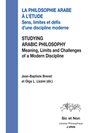 La Philosophie Arabe a l'Etude / Studying Arabic Philosophy: Sens, Limites Et Defis d'Une Discipline Moderne Meaning, Limits and Challenges of a Modern Discipline - Brenet, Jean-Baptiste (Contributions by), and Lizzini, Olga L (Contributions by), and Adorisio, Chiara (Contributions by)