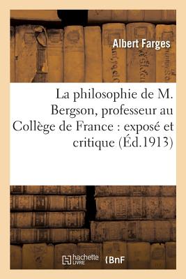 La Philosophie de M. Bergson, Professeur Au College de France: Expose Et Critique (Classic Reprint) - Farges, Albert