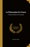 La Philosophie En France: (Premiere Moitie Du Xixe Siecle)