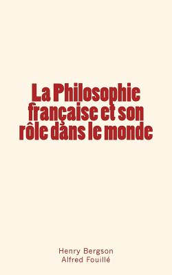 La Philosophie franaise et son rle dans le monde - Fouill, Alfred, and Bergson, Henry