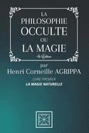 La Philosophie Occulte Ou La Magie de Henri Corneille Agrippa: TOME 1: La Magie Naturelle - 4e ?dition