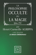 La Philosophie Occulte Ou La Magie de Henri Corneille Agrippa: TOME 3: La Magie C?r?moniale - ?dition 1970