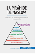 La pirßmide de Maslow: Conozca las necesidades humanas para triunfar