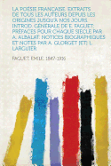 La Poesie Francaise. Extraits de Tous Les Auteurs Depuis Les Origines Jusqu'a Nos Jours. Introd. Generale de E. Faguet; Prefaces Pour Chaque Siecle P