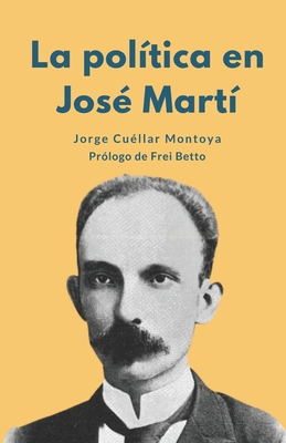 La poltica en Jos Mart - Betto, Frei (Preface by), and Cullar Montoya, Jorge