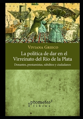 La Pol?tica De Dar En El Virreinato Del R?o De La Plata: Donantes ...