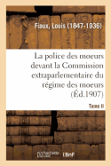 La Police Des Moeurs Devant La Commission Extraparlementaire Du Rgime Des Moeurs. Tome II: Avertissement, Rapport, Abolition de la Police Des Moeurs, Le Rgime de la Loi, Loi Du 11 Avril 1908