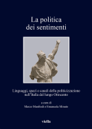 La Politica Dei Sentimenti: Linguaggi, Spazi E Canali Della Politicizzazione Nell'italia del Lungo Ottocento