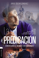 La Predicacin: Comunicando El Mensaje Con Excelencia