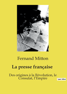 La presse fran?aise: Des origines ? la R?volution, le Consulat, l'Empire