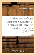 La pri?re des naufrag?s, drame en 5 actes suivi de Un mari en 150, com?die-vaudeville en 1 acte