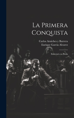 La Primera Conquista: Entremes En Prosa - Arniches y Barrera, Carlos, and Garcia Alvarez, Enrique