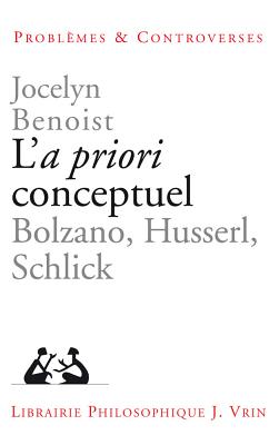 L'a Priori Conceptuel: Bolzano, Husserl, Schlick - Benoist, Jocelyn