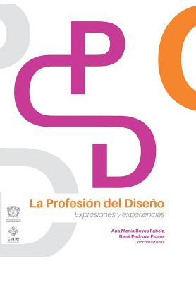 La Profesion del Diseno: Expresiones y Experiencias - Reyes Fabela, Ana Mar?a, and Pedroza, Ren?