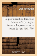 La Prononciation Fran?oise, D?termin?e Par Signes Invariables, Avec Application ? Divers: Morceaux En Prose Et En Vers Suivie de Notions Orthographiques Et de la Nomenclature Des Mots