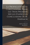 La Propagation Du Christianisme Dans Les Trois Premiers Sicles D'aprs Les Conclusions De M. Harnack