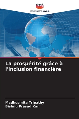 La prosp?rit? gr?ce ? l'inclusion financi?re - Tripathy, Madhusmita, and Kar, Bishnu Prasad