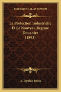 La Protection Industrielle Et Le Nouveau Regime Douanier (1893)