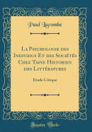 La Psychologie Des Individus Et Des Socits Chez Taine Historien Des Littratures: tude Critique (Classic Reprint)
