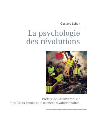 La psychologie des rvolutions: Prface de Chaulveron - Chaulveron, and Lebon, Gustave