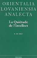 La Quietude de L'Intellect: Neoplatonisme Et Gnose Ismaelienne Dans L'Oeuvre de Ahmid Ad-Din Al-Kirmani (Xe/XIe s.)