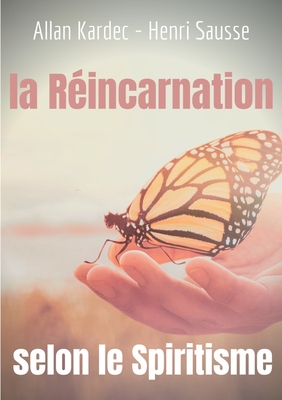 La Rincarnation selon le Spiritisme: l'enseignement d'Allan Kardec - Kardec, Allan, and Sausse, Henri