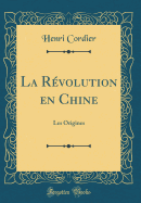 La Rvolution En Chine: Les Origines (Classic Reprint)