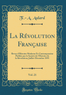 La Rvolution Franaise, Vol. 21: Revue d'Histoire Moderne Et Contemporaine Publie Par La Socit de l'Histoire de la Rvolution; Juillet-Dcembre 1891 (Classic Reprint)