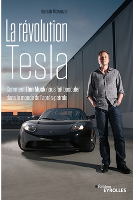 La rvolution Tesla: Comment Elon Musk nous fait basculer dans le monde de l'aprs-ptrole - McKenzie, Hamish