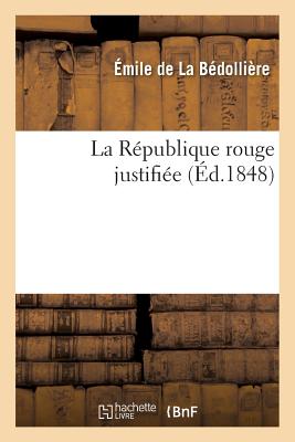 La R?publique Rouge Justifi?e - de la B?dolli?re, ?mile