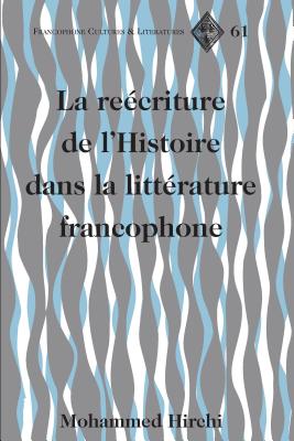 La re?criture de l'Histoire dans la litt?rature francophone - Paulson, Michael G, and Alvarez-Detrell, Tamara, and Hirchi, Mohammed