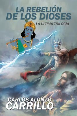 La rebelin de los dioses: La ltima triloga - Alonzo Carrillo, Carlos