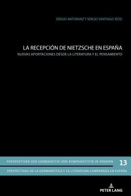 La recepcin de Nietzsche en Espaa: Nuevas aportaciones desde la literatura y el pensamiento - Gimber, Arno, and Martnez-Falero Galindo, Luis, and Antoranz Lpez, Sergio (Editor)