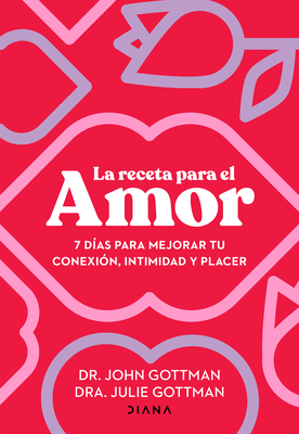 La Receta Para El Amor: 7 Das Para Mejorar Tu Conexin, Intimidad Y Placer / The Love Prescription - Gottman, John, and Gottman, Julie S