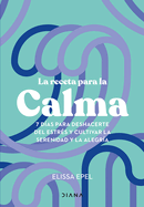 La Receta Para La Calma: 7 D?as Para Deshacerte del Estr?s Y Cultivar La Serenidad Y La Alegr?a / The Seven-Day Stress Prescription