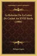 La Reforme De La Lettre De Cachet Au XVIII Siecle (1906)