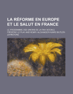 La Reforme En Europe Et Le Salut En France; Le Programme Des Unions de La Paix Sociale