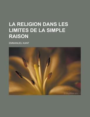 La Religion Dans Les Limites de La Simple Raison - Kant, Emmanuel