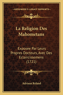 La Religion Des Mahometans: Exposee Par Leurs Propres Docteurs, Avec Des Eclaircissemens (1721)